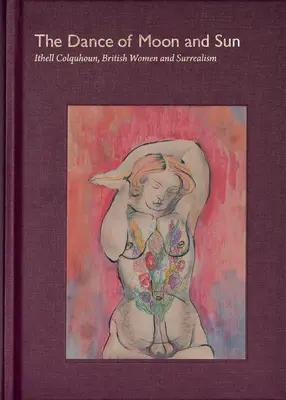 Dansul Lunii și al Soarelui: Ithell Colquhoun, femeile britanice și suprarealismul - The Dance of Moon and Sun: Ithell Colquhoun, British Women and Surrealism