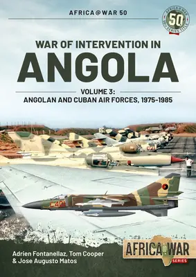 Războiul de intervenție în Angola: Volumul 3 - Forțele aeriene angoleze și cubaneze, 1975-1989 - War of Intervention in Angola: Volume 3 - Angolan and Cuban Air Forces, 1975-1989