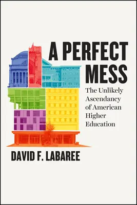Un dezastru perfect - Ascensiunea improbabilă a învățământului superior american - Perfect Mess - The Unlikely Ascendancy of American Higher Education