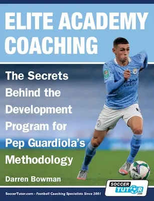 Elite Academy Coaching - Secretele din spatele programului de dezvoltare pentru metodologia lui Pep Guardiola - Elite Academy Coaching - The Secrets Behind the Development Program for Pep Guardiola's Methodology