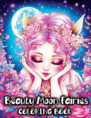 Frumoasa Lună a Zânelor: A Coloring Book with Beautiful Magical Faeries and Enchanting Fairyland Fantasy (O carte de colorat cu zâne magice frumoase și fantezii fermecătoare din Țara Zânelor) - Beauty Moon Fairies: A Coloring Book with Beautiful Magical Faeries and Enchanting Fairyland Fantasy