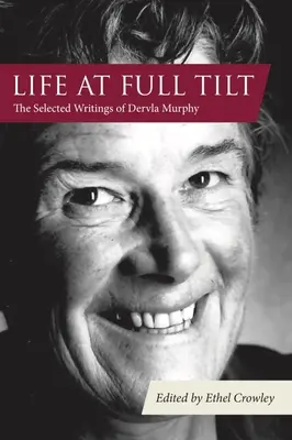 Life at Full Tilt: Scrieri selectate de Dervla Murphy - Life at Full Tilt: The Selected Writings of Dervla Murphy