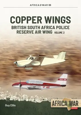 Copper Wings: British South Africa Police Reserve Air Wing Volumul 2 - Copper Wings: British South Africa Police Reserve Air Wing Volume 2