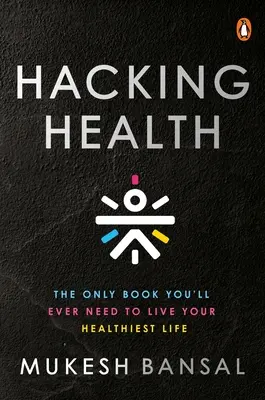 Hacking Health: Singura carte de care veți avea vreodată nevoie pentru a trăi cea mai sănătoasă viață - Hacking Health: The Only Book You'll Ever Need to Live Your Healthiest Life