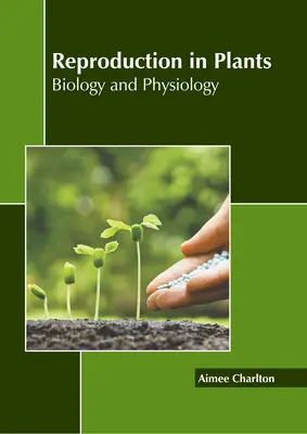 Reproducerea la plante: Biologie și fiziologie - Reproduction in Plants: Biology and Physiology