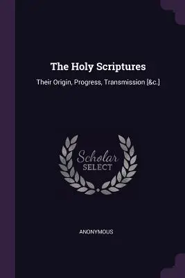 Sfintele Scripturi: Originea, progresul, transmiterea lor [&c.] - The Holy Scriptures: Their Origin, Progress, Transmission [&c.]