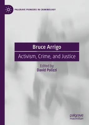 Bruce Arrigo: Activism, criminalitate și justiție - Bruce Arrigo: Activism, Crime, and Justice