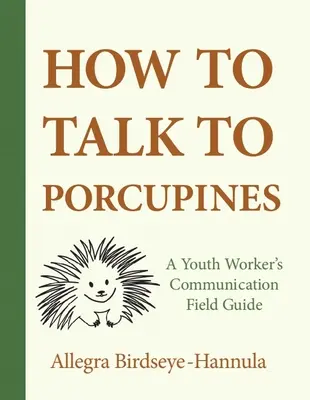 Cum să vorbești cu porcii spinoși: A Youth Worker's Communication Field Guide - How to Talk to Porcupines: A Youth Worker's Communication Field Guide