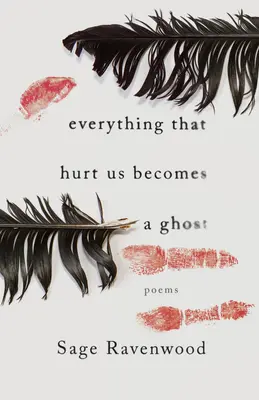Tot ceea ce ne rănește devine o fantomă: Poezii - Everything That Hurt Us Becomes a Ghost: Poems