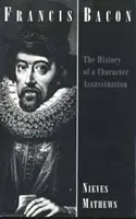 Francis Bacon - Istoria unui asasinat de caracter - Francis Bacon - The History of a Character Assassination