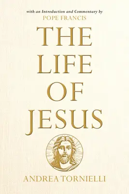 Viața lui Iisus: Cu o introducere și un comentariu de Papa Francisc - The Life of Jesus: With an Introduction and Commentary by Pope Francis