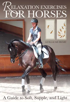 Exerciții de relaxare pentru călăritul cailor: Un ghid pentru caii să fie moi, flexibili și ușori - Relaxation Exercises for Riding Horses: A Guide to Soft, Supple, and Light