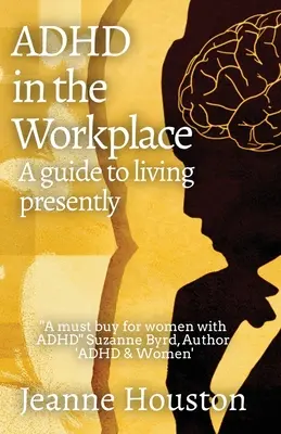 ADHD la locul de muncă: Un ghid pentru a trăi în prezent: Un ghid pentru a trăi în prezent - ADHD in the Workplace: A Guide to Living Presently: A Guide to Living Presently
