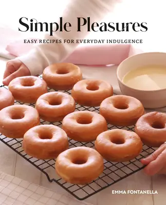 Plăceri simple: Rețete ușoare pentru răsfățul de zi cu zi - Simple Pleasures: Easy Recipes for Everyday Indulgence