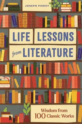 Lecții de viață din literatură: Înțelepciune din 100 de opere clasice - Life Lessons from Literature: Wisdom from 100 Classic Works