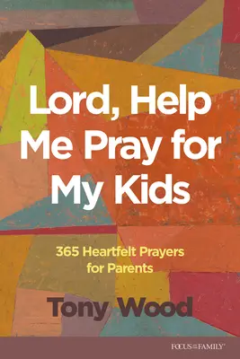 Doamne, ajută-mă să mă rog pentru copiii mei: 365 de rugăciuni sincere pentru părinți - Lord, Help Me Pray for My Kids: 365 Heartfelt Prayers for Parents