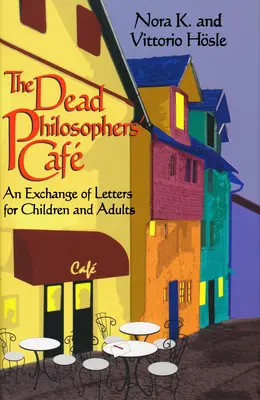 Cafeneaua filosofilor morți: Un schimb de scrisori pentru copii și adulți - The Dead Philosophers' Cafe: An Exchange of Letters for Children and Adults
