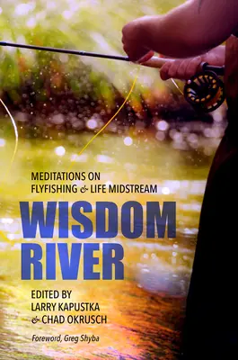 Râul înțelepciunii: Meditații despre pescuitul la muscă și viața în mijlocul curentului - Wisdom River: Meditations on Fly Fishing and Life Midstream