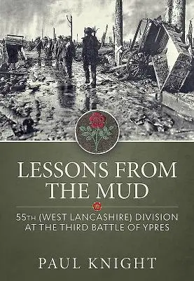 Lecții din noroi: Divizia 55 (West Lancashire) în a treia bătălie de la Ypres - Lessons from the Mud: 55th (West Lancashire) Division at the Third Battle of Ypres