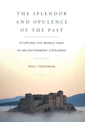 Splendoarea și opulența trecutului: Studierea Evului Mediu în Catalonia Iluminismului - The Splendor and Opulence of the Past: Studying the Middle Ages in Enlightenment Catalonia