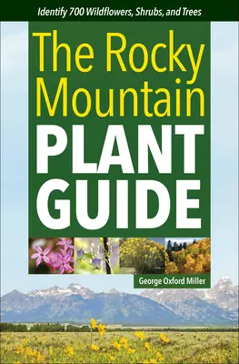 Ghidul plantelor din Munții Stâncoși: Identificarea a 700 de flori sălbatice, arbuști și copaci - The Rocky Mountain Plant Guide: Identify 700 Wildflowers, Shrubs, and Trees