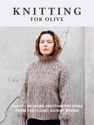 Knitting for Olive: Twenty Modern Knitting Patterns from the Iconic Danish Brand (Douăzeci de modele moderne de tricotat de la emblematicul brand danez) - Knitting for Olive: Twenty Modern Knitting Patterns from the Iconic Danish Brand