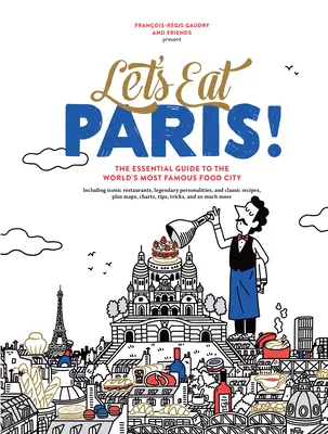 Let's Eat Paris! The Essential Guide to the World's Most Famous Food City - Let's Eat Paris!: The Essential Guide to the World's Most Famous Food City