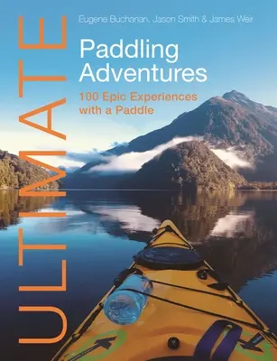 Ultimele aventuri cu vâsla: 100 de experiențe epice cu o vâslă - Ultimate Paddling Adventures: 100 Epic Experiences with a Paddle