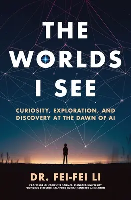 Lumile pe care le văd: Curiozitate, explorare și descoperire în zorii inteligenței artificiale (Curiosity, Exploration, and Discovery at the Dawn of AI) - The Worlds I See: Curiosity, Exploration, and Discovery at the Dawn of AI