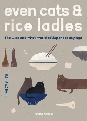 Chiar și pisicile și lingurile de orez: Lumea înțeleaptă și ingenioasă a proverbelor japoneze - Even Cats and Rice Ladles: Wise and Witty World of Japanese Sayings