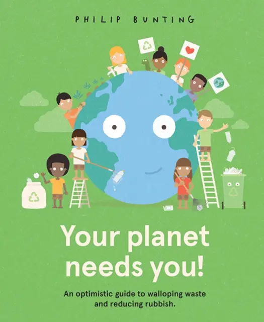 Planeta ta are nevoie de tine! - Un ghid optimist pentru eliminarea deșeurilor și reducerea gunoaielor. - Your Planet Needs You! - An optimistic guide to walloping waste and reducing rubbish.