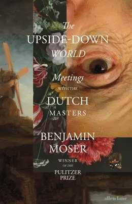 Lumea cu susul în jos - Întâlniri cu maeștrii olandezi - Upside-Down World - Meetings with the Dutch Masters