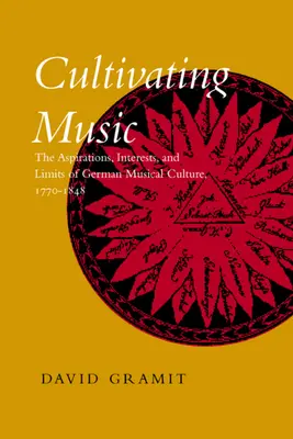 Cultivarea muzicii: Aspirațiile, interesele și limitele culturii muzicale germane, 1770-1848 - Cultivating Music: The Aspirations, Interests, and Limits, of German Musical Culture, 1770-1848