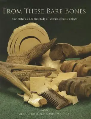Din aceste oase goale: Materiile prime și studiul obiectelor osoase prelucrate - From These Bare Bones: Raw Materials and the Study of Worked Osseous Objects