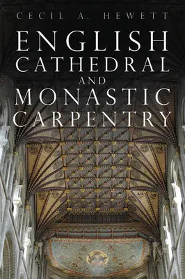 Tâmplărie pentru catedrale și mănăstiri engleze - English Cathedral and Monastic Carpentry