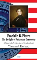 Franklin B. Pierce - Amurgul democrației jacksoniene - Franklin B Pierce - The Twilight of Jacksonian Democracy