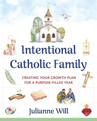 Familie catolică intențională: Crearea planului tău de creștere pentru un an plin de scop - Intentional Catholic Family: Creating Your Growth Plan for a Purpose-Filled Year