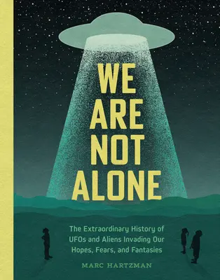 Nu suntem singuri: Istoria extraordinară a OZN-urilor și extratereștrilor care ne invadează speranțele, temerile și fanteziile - We Are Not Alone: The Extraordinary History of UFOs and Aliens Invading Our Hopes, Fears, and Fantasies