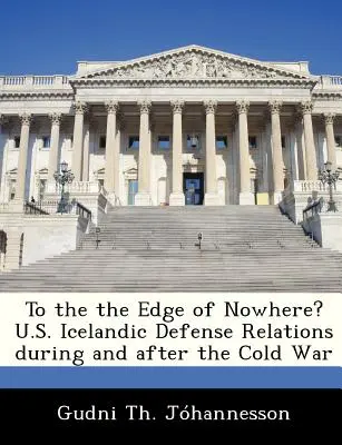 La marginea nicăieri? Relațiile de apărare dintre SUA și Islanda în timpul și după Războiul Rece - To the the Edge of Nowhere? U.S. Icelandic Defense Relations During and After the Cold War