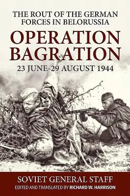 Operațiunea Bagration, 23 iunie-29 august 1944: Deruta forțelor germane în Belorusia - Operation Bagration, 23 June-29 August 1944: The Rout of the German Forces in Belorussia