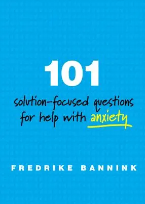 101 Întrebări axate pe soluții pentru ajutor cu anxietatea - 101 Solution-Focused Questions for Help with Anxiety