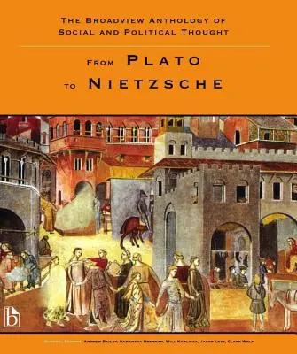 The Broadview Anthology of Social and Political Thought - Volume 1: De la Platon la Nietzsche - The Broadview Anthology of Social and Political Thought - Volume 1: From Plato to Nietzsche