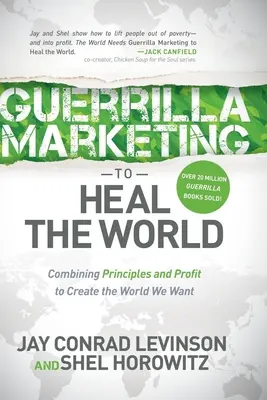 Marketing de gherilă pentru a vindeca lumea: Combinarea principiilor și a profitului pentru a crea lumea pe care ne-o dorim - Guerrilla Marketing to Heal the World: Combining Principles and Profit to Create the World We Want