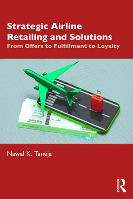 Retail și soluții strategice pentru companiile aeriene: De la oferte la satisfacție și loialitate - Strategic Airline Retailing and Solutions: From Offers to Fulfillment to Loyalty