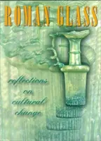 Roman Glass: Reflecții asupra schimbării culturale - Roman Glass: Reflections on Cultural Change