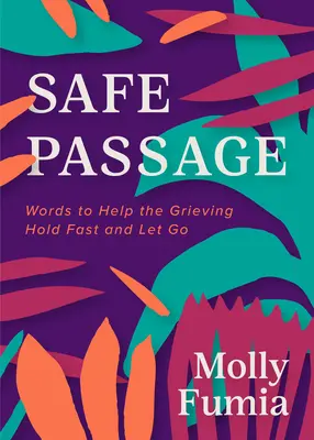 Safe Passage: Words to Help the Grieving Hold Fast and Let Go (Cuvinte pentru a-i ajuta pe cei aflați în doliu să reziste și să renunțe) - Safe Passage: Words to Help the Grieving Hold Fast and Let Go