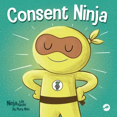 Consent Ninja: O carte ilustrată pentru copii despre siguranță, limite și consimțământ - Consent Ninja: A Children's Picture Book about Safety, Boundaries, and Consent