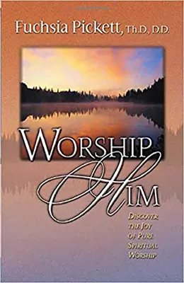 Închinarea la El: Descoperă bucuria închinării spirituale pure - Worship Him: Discover the Joy of Pure Spiritual Worship