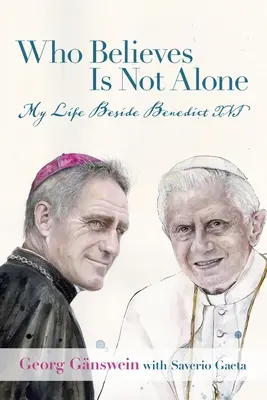 Cine crede nu este singur: Viața mea alături de Benedict al XVI-lea - Who Believes Is Not Alone: My Life Beside Benedict XVI