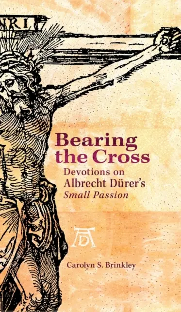 Purtarea crucii: Devoțiuni pe baza micii pasiuni a lui Albrecht Durer - Bearing the Cross: Devotions on Albrecht Durer's Small Passion